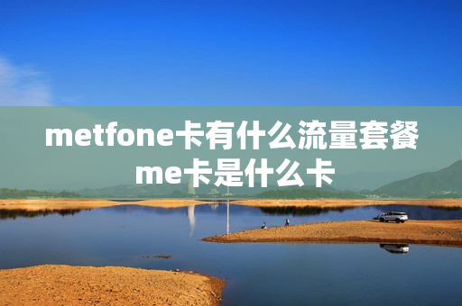 metfone卡有什么流量套餐 me卡是什么卡