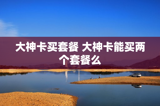 大神卡买套餐 大神卡能买两个套餐么