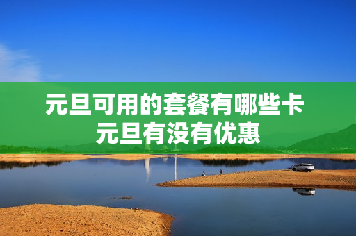元旦可用的套餐有哪些卡 元旦有没有优惠