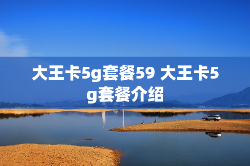 大王卡5g套餐59 大王卡5g套餐介绍