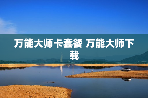 万能大师卡套餐 万能大师下载