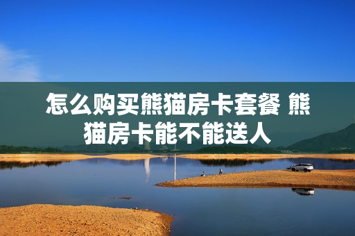 怎么购买熊猫房卡套餐 熊猫房卡能不能送人