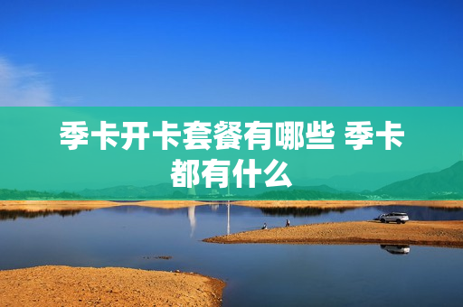 季卡开卡套餐有哪些 季卡都有什么