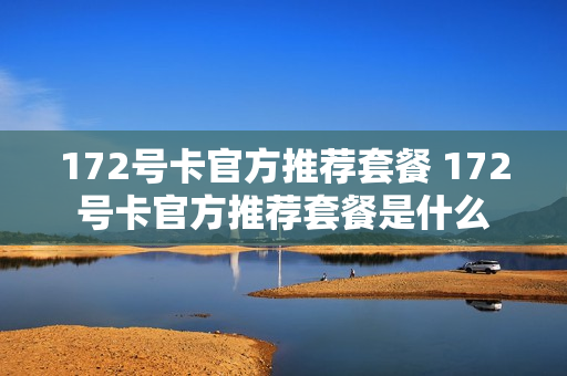 172号卡官方推荐套餐 172号卡官方推荐套餐是什么