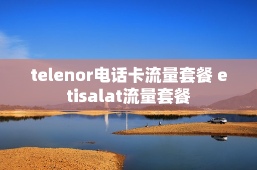 telenor电话卡流量套餐 etisalat流量套餐