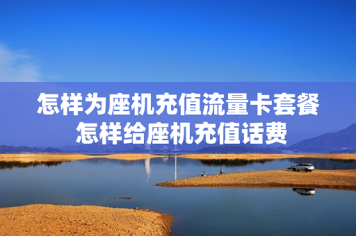 怎样为座机充值流量卡套餐 怎样给座机充值话费