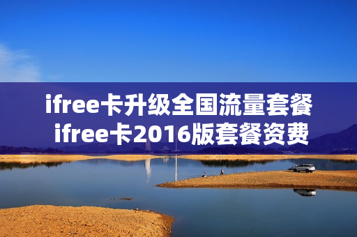 ifree卡升级全国流量套餐 ifree卡2016版套餐资费