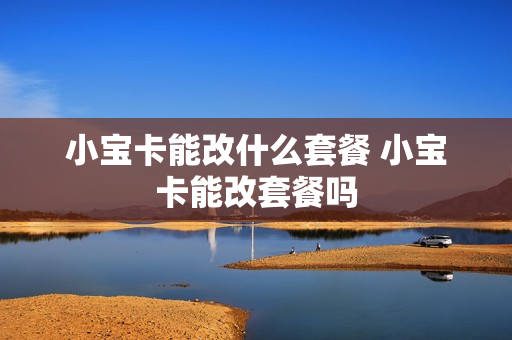 小宝卡能改什么套餐 小宝卡能改套餐吗