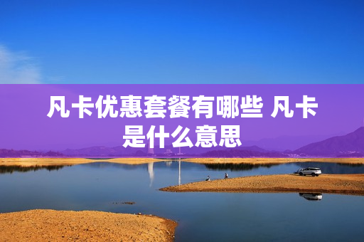 凡卡优惠套餐有哪些 凡卡是什么意思