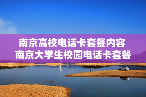 南京高校电话卡套餐内容 南京大学生校园电话卡套餐