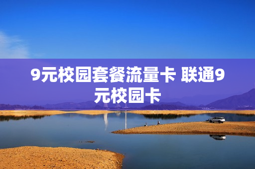 9元校园套餐流量卡 联通9元校园卡