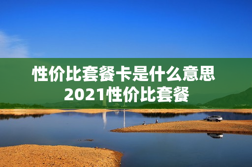性价比套餐卡是什么意思 2021性价比套餐