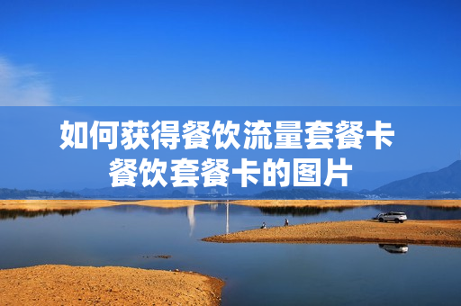 如何获得餐饮流量套餐卡 餐饮套餐卡的图片