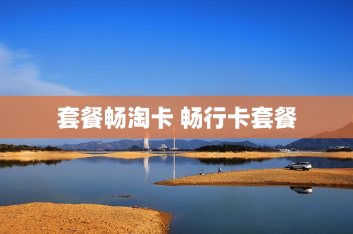 套餐畅淘卡 畅行卡套餐