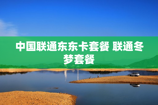 中国联通东东卡套餐 联通冬梦套餐