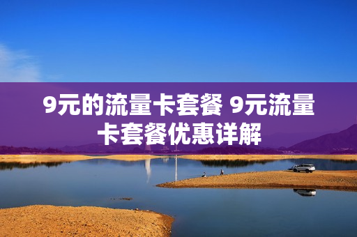 9元的流量卡套餐 9元流量卡套餐优惠详解