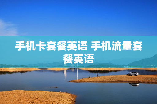手机卡套餐英语 手机流量套餐英语