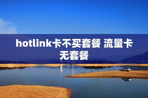 hotlink卡不买套餐 流量卡无套餐
