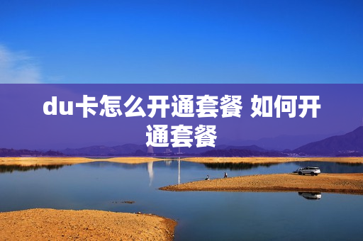 du卡怎么开通套餐 如何开通套餐