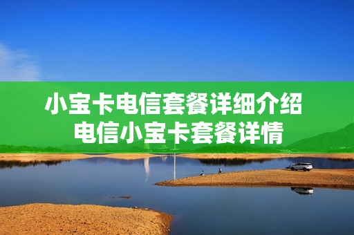 小宝卡电信套餐详细介绍 电信小宝卡套餐详情
