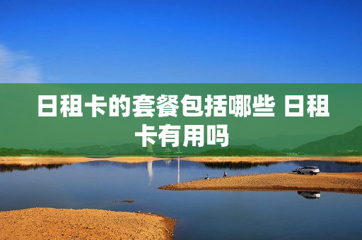 日租卡的套餐包括哪些 日租卡有用吗