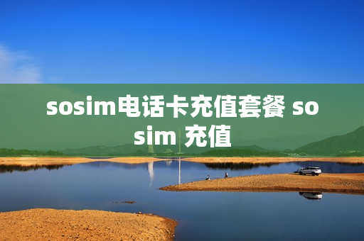 sosim电话卡充值套餐 sosim 充值