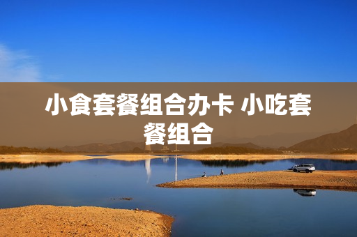 小食套餐组合办卡 小吃套餐组合