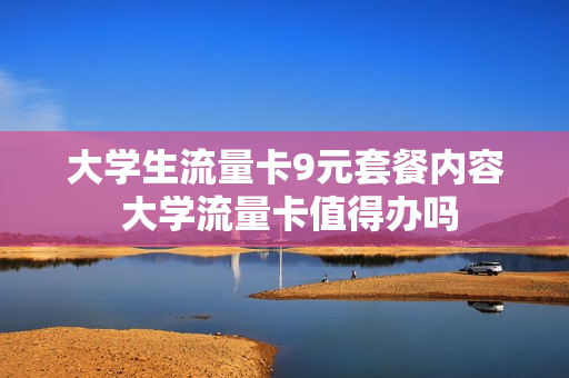 大学生流量卡9元套餐内容 大学流量卡值得办吗