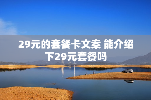 29元的套餐卡文案 能介绍下29元套餐吗