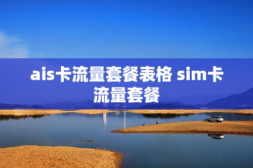 ais卡流量套餐表格 sim卡流量套餐