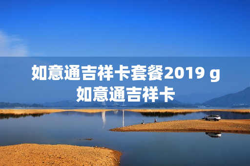 如意通吉祥卡套餐2019 g如意通吉祥卡