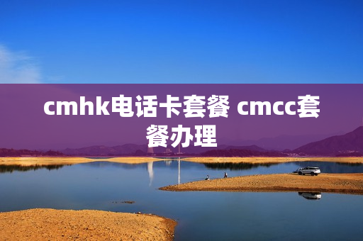 cmhk电话卡套餐 cmcc套餐办理