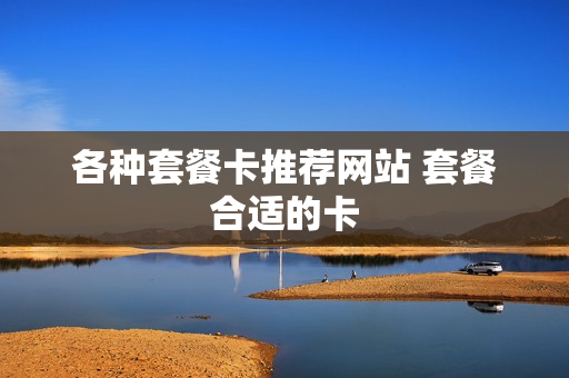 各种套餐卡推荐网站 套餐合适的卡