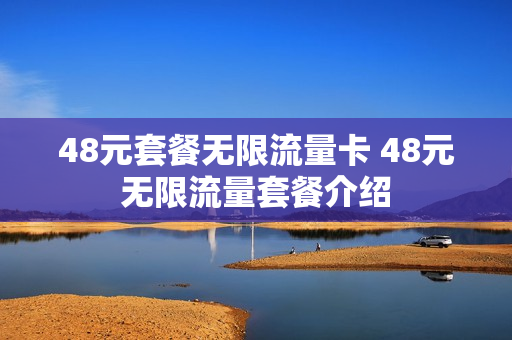 48元套餐无限流量卡 48元无限流量套餐介绍