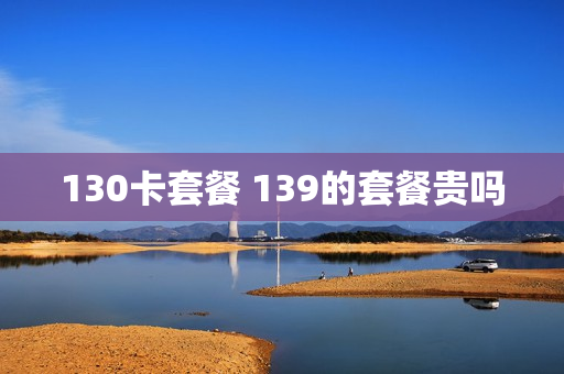 130卡套餐 139的套餐贵吗