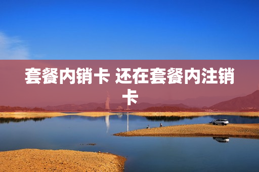 套餐内销卡 还在套餐内注销卡