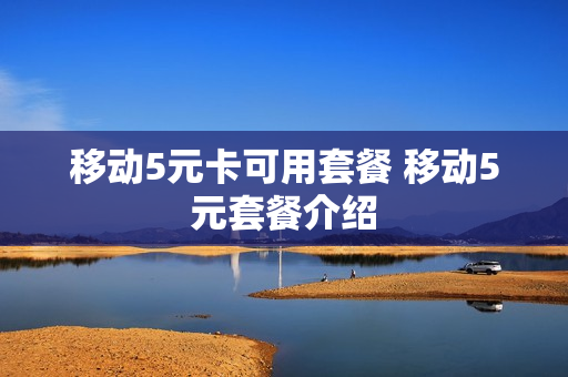 移动5元卡可用套餐 移动5元套餐介绍