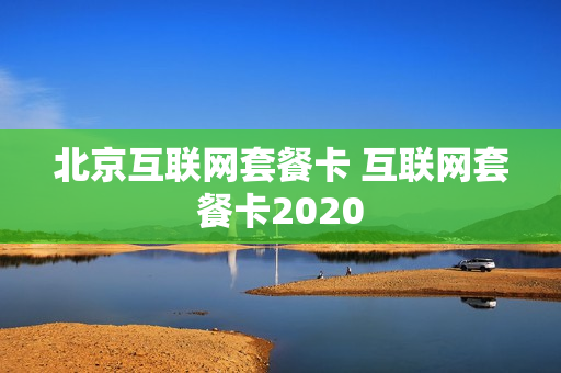 北京互联网套餐卡 互联网套餐卡2020