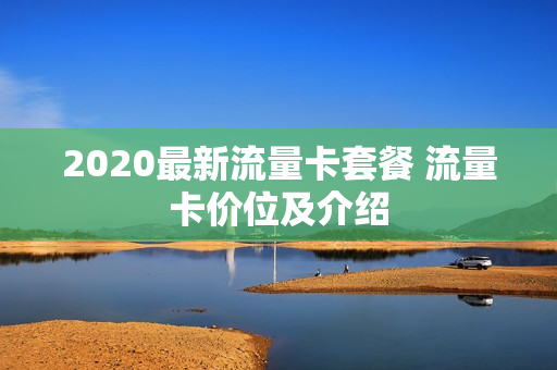 2020最新流量卡套餐 流量卡价位及介绍