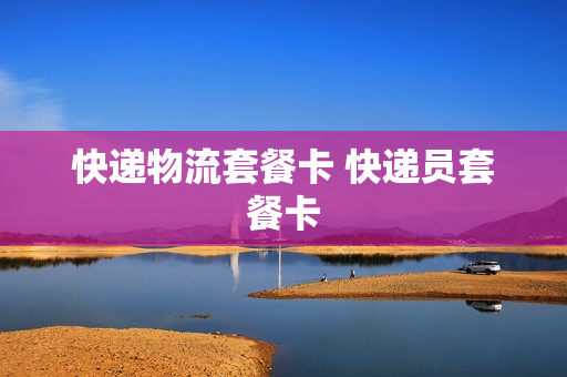 快递物流套餐卡 快递员套餐卡