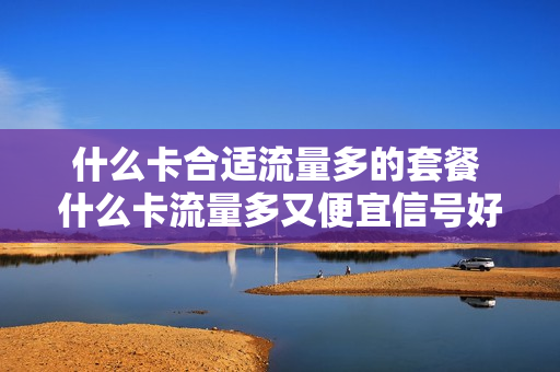 什么卡合适流量多的套餐 什么卡流量多又便宜信号好