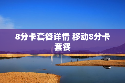 8分卡套餐详情 移动8分卡套餐