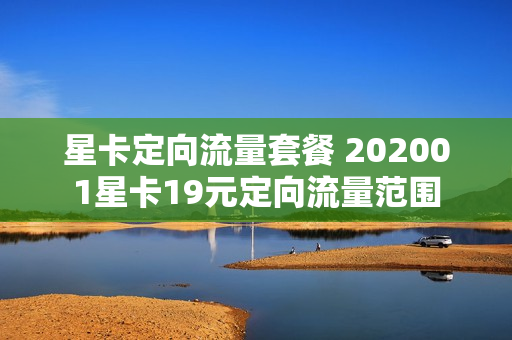 星卡定向流量套餐 202001星卡19元定向流量范围