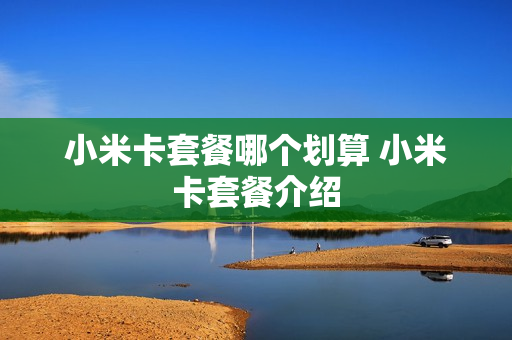 小米卡套餐哪个划算 小米卡套餐介绍