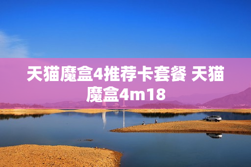 天猫魔盒4推荐卡套餐 天猫魔盒4m18