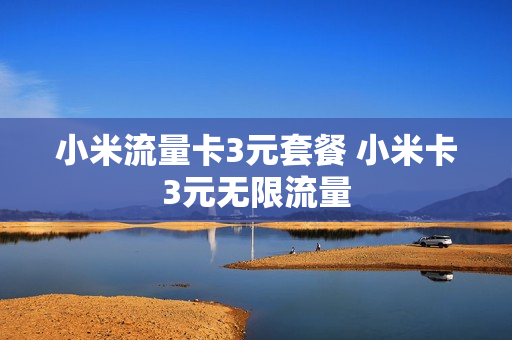 小米流量卡3元套餐 小米卡3元无限流量