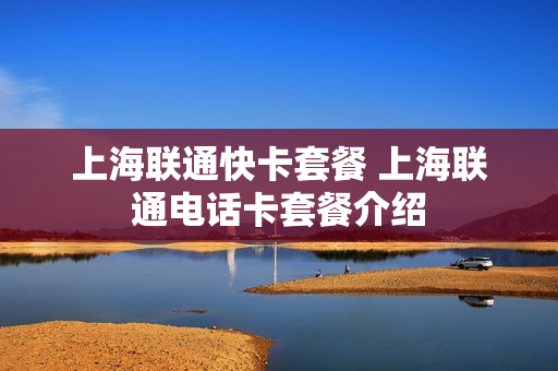 上海联通快卡套餐 上海联通电话卡套餐介绍