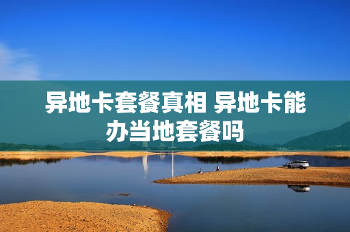 异地卡套餐真相 异地卡能办当地套餐吗