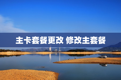 主卡套餐更改 修改主套餐