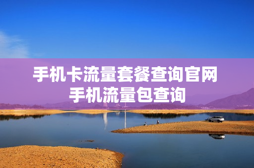 手机卡流量套餐查询官网 手机流量包查询